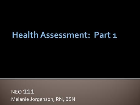 NEO 111 Melanie Jorgenson, RN, BSN.  Inspection: performing deliberate, purposeful observations in a systematic manner  Palpation: using the sense of.