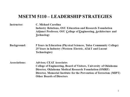 1 MSETM 5110 – LEADERSHIP STRATEGIES Instructor:C. Michael Carolina Industry Relations, OSU Education and Research Foundation Adjunct Professor, OSU College.