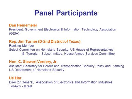 Panel Participants Dan Heinemeier President, Government Electronics & Information Technology Association (GEIA) Rep. Jim Turner (D-2nd District of Texas)