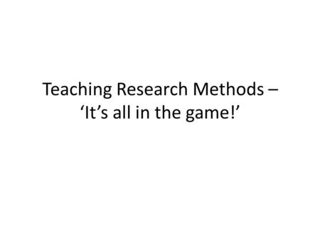 Teaching Research Methods – ‘It’s all in the game!’