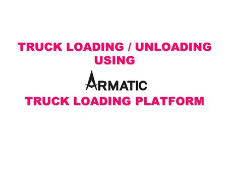 TRUCK LOADING / UNLOADING USING TRUCK LOADING PLATFORM.