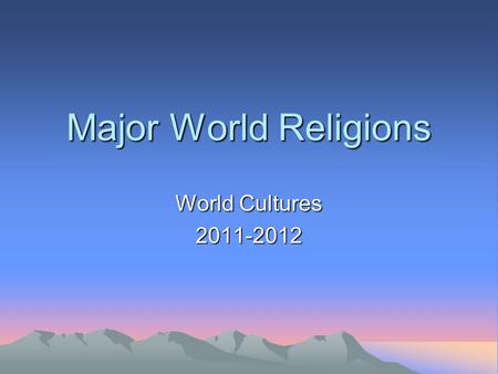 Major World Religions World Cultures 2011-2012.