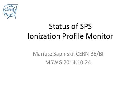 Status of SPS Ionization Profile Monitor Mariusz Sapinski, CERN BE/BI MSWG 2014.10.24.