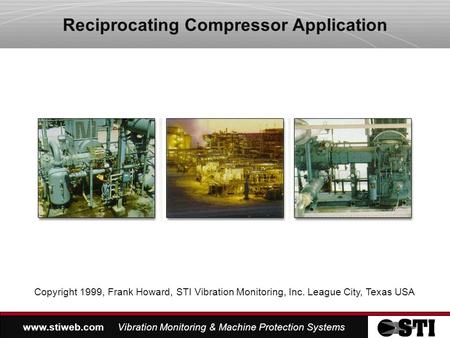 Www.stiweb.com Vibration Monitoring & Machine Protection Systems Copyright 1999, Frank Howard, STI Vibration Monitoring, Inc. League City, Texas USA Reciprocating.