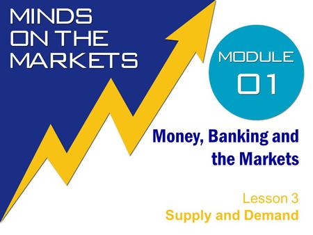 Money, Banking and the Markets Lesson 3 Supply and Demand.