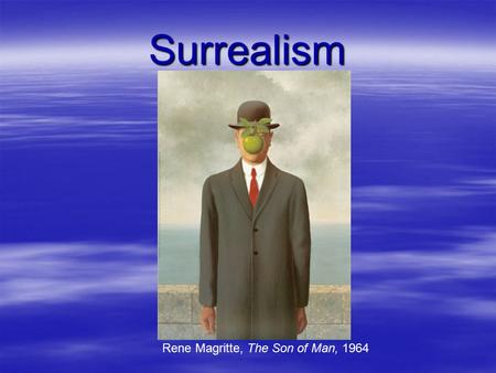 Surrealism Rene Magritte, The Son of Man, 1964.  Surrealism began as a literary movement after World War I.  Surrealist literature was based on the.