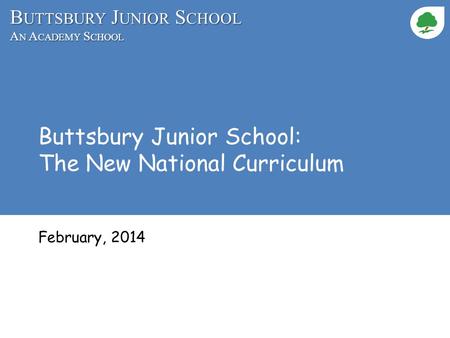 B UTTSBURY J UNIOR S CHOOL A N A CADEMY S CHOOL Buttsbury Junior School: The New National Curriculum February, 2014.