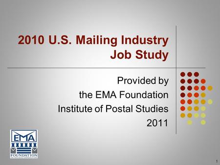 2010 U.S. Mailing Industry Job Study Provided by the EMA Foundation Institute of Postal Studies 2011 1.