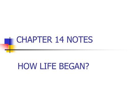 CHAPTER 14 NOTES HOW LIFE BEGAN? Inorganic (nonliving) matter was transformed into simple organic molecules Miller-Urey experiment (they modeled the.