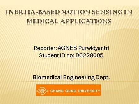 Reporter: AGNES Purwidyantri Student ID no: D0228005 Biomedical Engineering Dept.