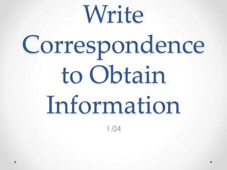 Write Correspondence to Obtain Information 1.04. Definition Inquiries o 1 : examination into facts or principles : researchprinciplesresearch o 2 : a.