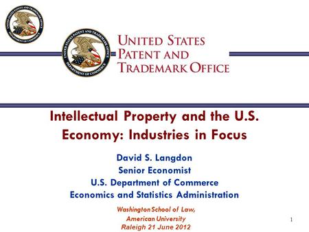 David S. Langdon Senior Economist U.S. Department of Commerce Economics and Statistics Administration Intellectual Property and the U.S. Economy: Industries.