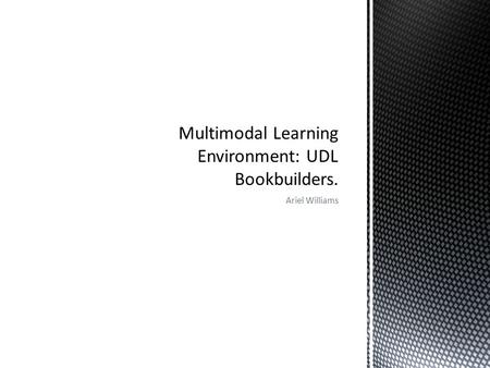 Ariel Williams.  Universal Design for Learning bookbuilders offer a variety of online books utilizing media. UDL provides support to readers through: