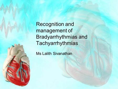 Recognition and management of Bradyarrhythmias and Tachyarrhythmias