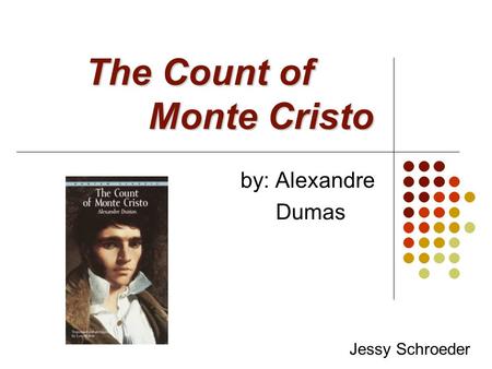 The Count of Monte Cristo by: Alexandre Dumas Jessy Schroeder.