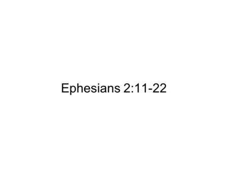 Ephesians 2:11-22. For by grace you have been saved through faith. And this is not your own doing; it is the gift of God, not a result of works, so that.