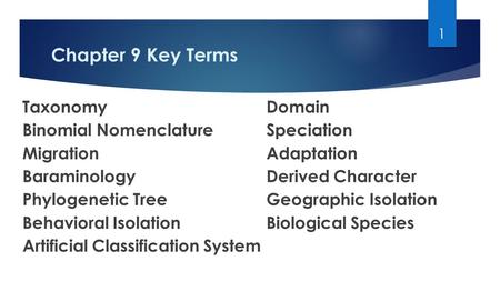 Chapter 9 Key Terms TaxonomyDomain Binomial NomenclatureSpeciation MigrationAdaptation BaraminologyDerived Character Phylogenetic TreeGeographic Isolation.