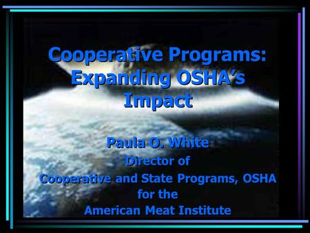 Cooperative Programs: Expanding OSHA’s Impact Paula O. White Director of Cooperative and State Programs, OSHA for the American Meat Institute Paula O.