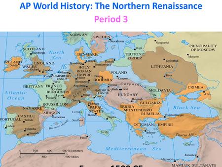 AP World History: The Northern Renaissance Period 3 Europe 1500 CE.