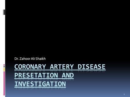 1 Dr. Zahoor Ali Shaikh. 2 CORONARY ARTERY DISEASE (CAD)  CAD is most common form of heart disease and causes premature death.  In UK, 1 in 3 men and.