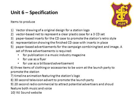 Unit 6 – Specification Items to produce 1)Vector drawing of a original design for a station logo 2)vector-based net to represent a clear plastic case for.