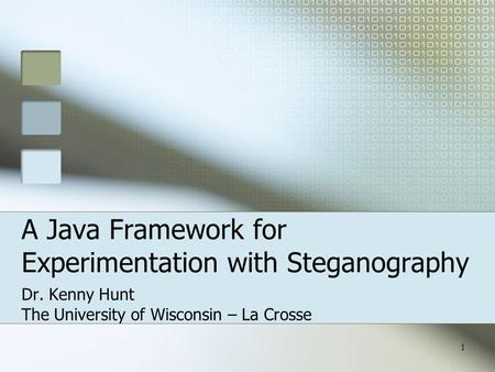 1 A Java Framework for Experimentation with Steganography Dr. Kenny Hunt The University of Wisconsin – La Crosse.