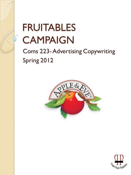 FRUITABLES CAMPAIGN Coms 223- Advertising Copywriting Spring 2012.