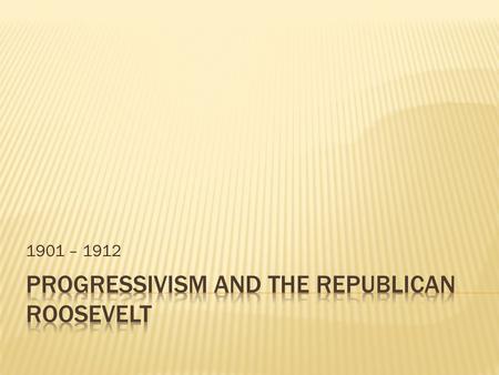 1901 – 1912.  The Gilded Age:  “predatory wealth” & “conspicuous consumption”  The Greenback Labor Party & Populist Party  1870s and 90s  Responding.