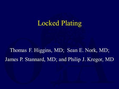 Locked Plating Thomas F. Higgins, MD; Sean E. Nork, MD;