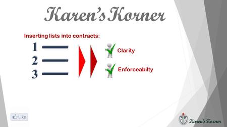 Karen’sKorner Enforceabilty Inserting lists into contracts: Clarity.