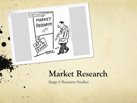 Market Research Stage 6 Business Studies. Success depends on a lot of things, but when you have information about a particular market segment, a geographic.