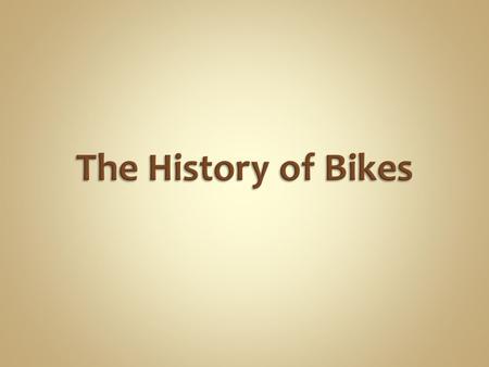 In 1817, Karl von Drais invented a horseless carriage that would help him get around faster. The two- wheeled device without pedals was moved by pushing.