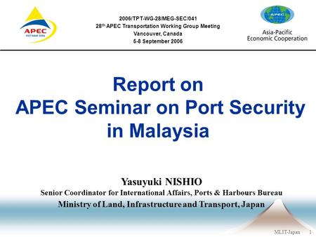 2006/TPT-WG-28/MEG-SEC/041 MLIT-Japan1 Yasuyuki NISHIO Senior Coordinator for International Affairs, Ports & Harbours Bureau Ministry of Land, Infrastructure.