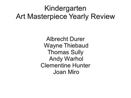 Kindergarten Art Masterpiece Yearly Review Albrecht Durer Wayne Thiebaud Thomas Sully Andy Warhol Clementine Hunter Joan Miro.