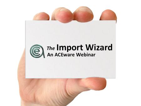 Import Wizard An ACEware Webinar The. Why you should be excited about the Import Wizard Quickly and easily import names into Student Manager from Excel.