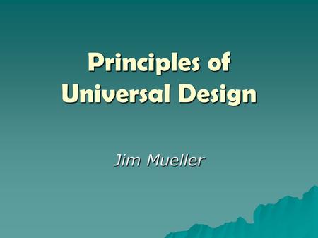 Principles of Universal Design Jim Mueller. The only important thing about design is how it relates to people.” (Pananek, 1968) “The only thing important.