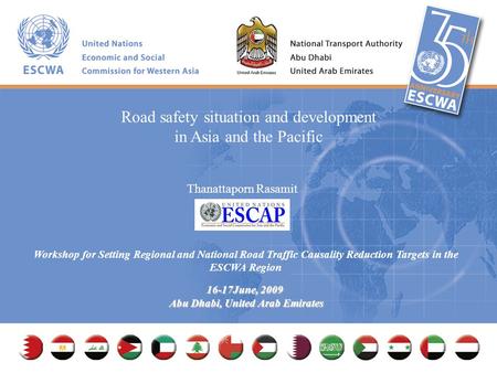 Workshop for Setting Regional and National Road Traffic Causality Reduction Targets in the ESCWA Region 16-17June, 2009 Abu Dhabi, United Arab Emirates.