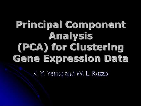 Principal Component Analysis (PCA) for Clustering Gene Expression Data K. Y. Yeung and W. L. Ruzzo.