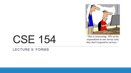 CSE 154 LECTURE 9: FORMS. Web data most interesting web pages revolve around data examples: Google, IMDB, Digg, Facebook, YouTube, Rotten Tomatoes can.