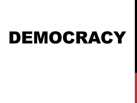 DEMOCRACY. “Government of the people, by the people, for the people” -Abraham Lincoln.