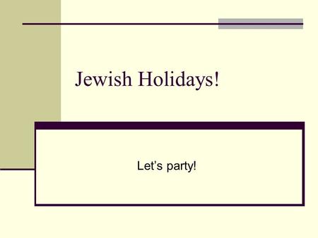 Let’s party! Jewish Holidays!. Hebrew Calendar Passover Most celebrated Jewish holiday and the most likely to elicit a groan Very strict dietary requirements.