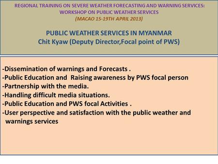 REGIONAL TRAINING ON SEVERE WEATHER FORECASTING AND WARNING SERVICES: WORKSHOP ON PUBLIC WEATHER SERVICES (MACAO 15-19TH APRIL 2013) PUBLIC WEATHER SERVICES.