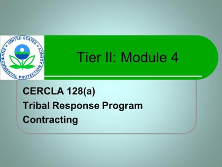 Tier II: Module 4 CERCLA 128(a) Tribal Response Program Contracting.