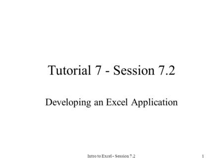 Intro to Excel - Session 7.21 Tutorial 7 - Session 7.2 Developing an Excel Application.