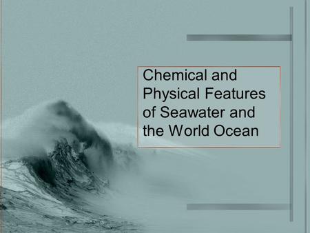 Chemical and Physical Features of Seawater and the World Ocean