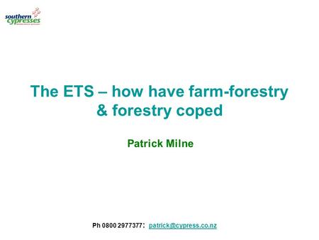 The ETS – how have farm-forestry & forestry coped Patrick Milne Ph 0800 2977377 :