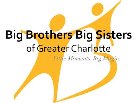 Big Brothers Big Sisters of Greater Charlotte Little Moments. Big Magic.