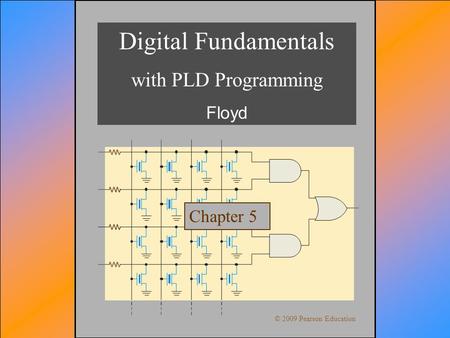 © 2009 Pearson Education, Upper Saddle River, NJ 07458. All Rights ReservedFloyd, Digital Fundamentals, 10 th ed Digital Fundamentals with PLD Programming.