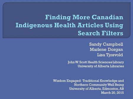 Sandy Campbell Marlene Dorgan Lisa Tjosvold Wisdom Engaged: Traditional Knowledge and Northern Community Well Being University of Alberta, Edmonton, AB.