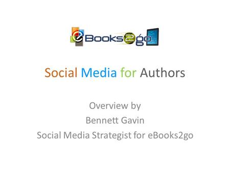 Social Media for Authors Overview by Bennett Gavin Social Media Strategist for eBooks2go.